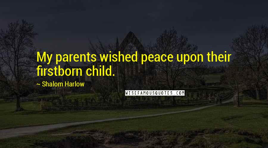 Shalom Harlow Quotes: My parents wished peace upon their firstborn child.