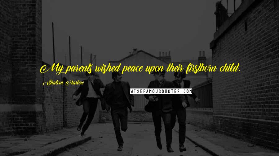 Shalom Harlow Quotes: My parents wished peace upon their firstborn child.