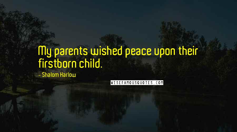 Shalom Harlow Quotes: My parents wished peace upon their firstborn child.