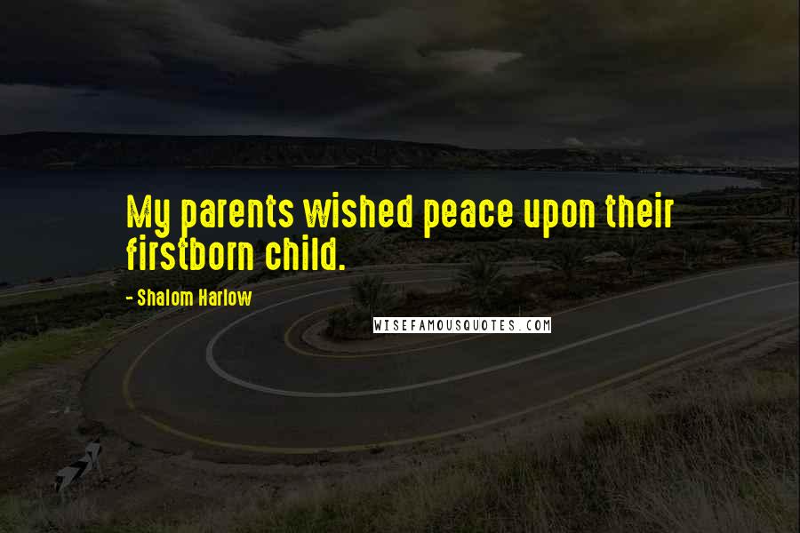 Shalom Harlow Quotes: My parents wished peace upon their firstborn child.