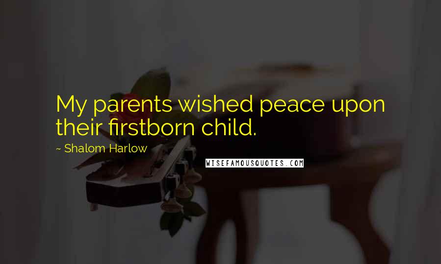 Shalom Harlow Quotes: My parents wished peace upon their firstborn child.