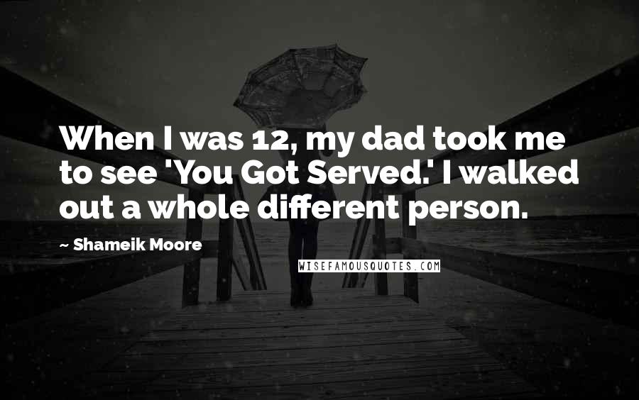 Shameik Moore Quotes: When I was 12, my dad took me to see 'You Got Served.' I walked out a whole different person.