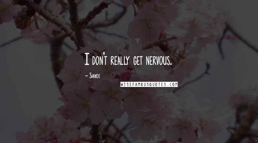 Shamir Quotes: I don't really get nervous.