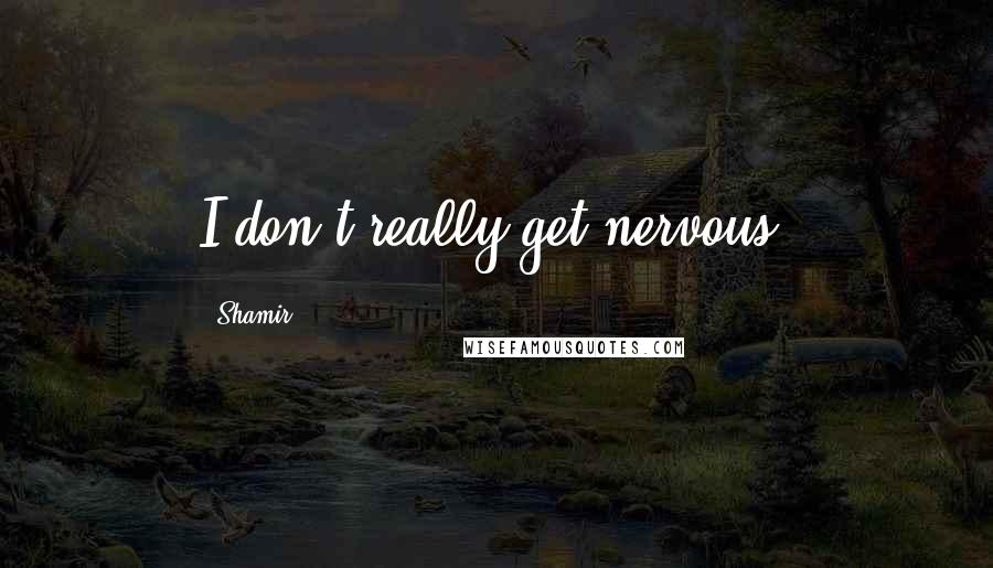 Shamir Quotes: I don't really get nervous.