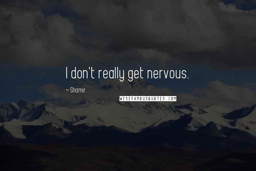 Shamir Quotes: I don't really get nervous.