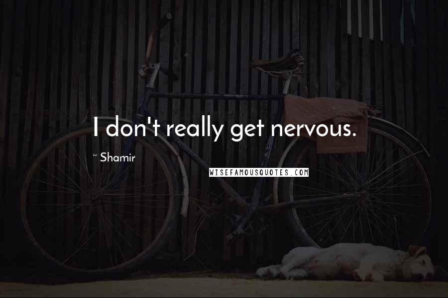 Shamir Quotes: I don't really get nervous.