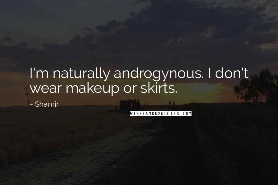 Shamir Quotes: I'm naturally androgynous. I don't wear makeup or skirts.