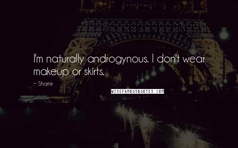 Shamir Quotes: I'm naturally androgynous. I don't wear makeup or skirts.