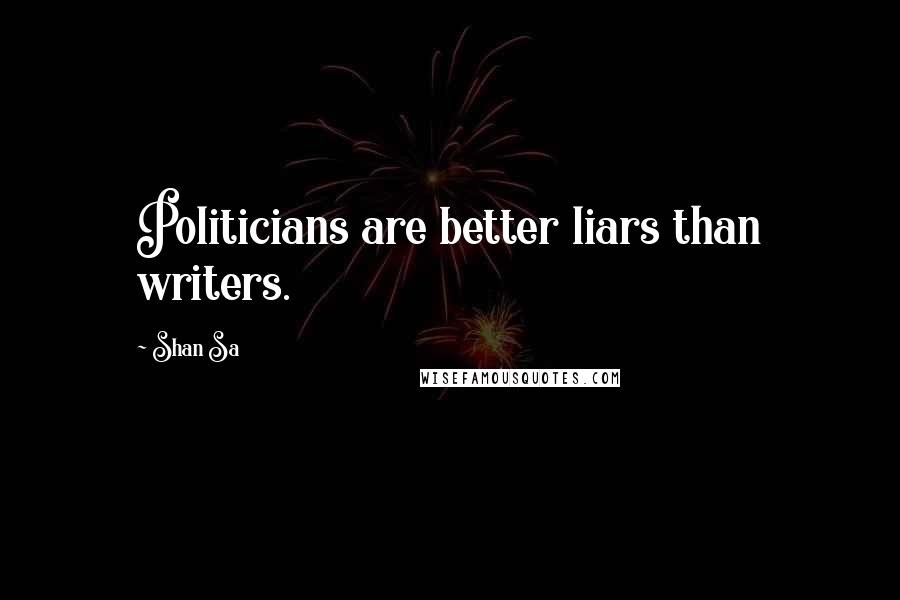 Shan Sa Quotes: Politicians are better liars than writers.
