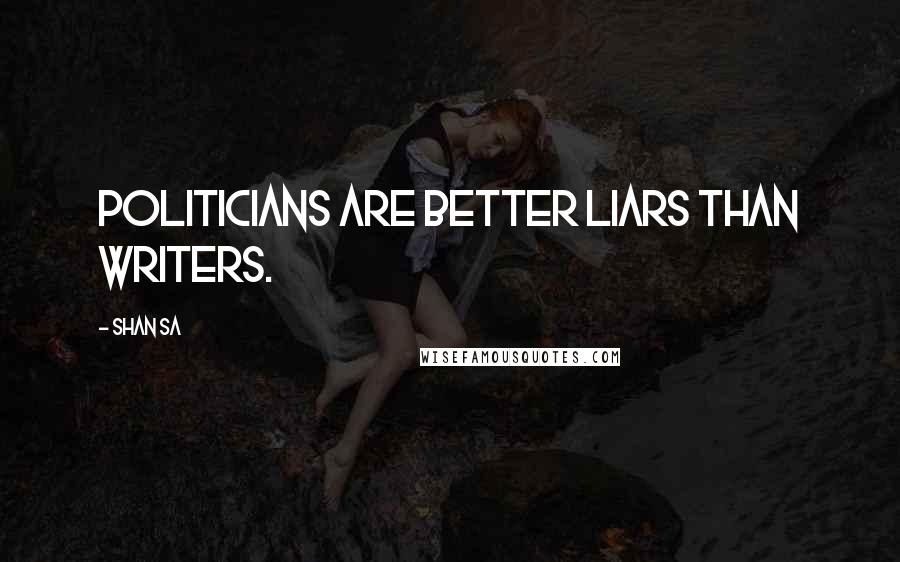 Shan Sa Quotes: Politicians are better liars than writers.