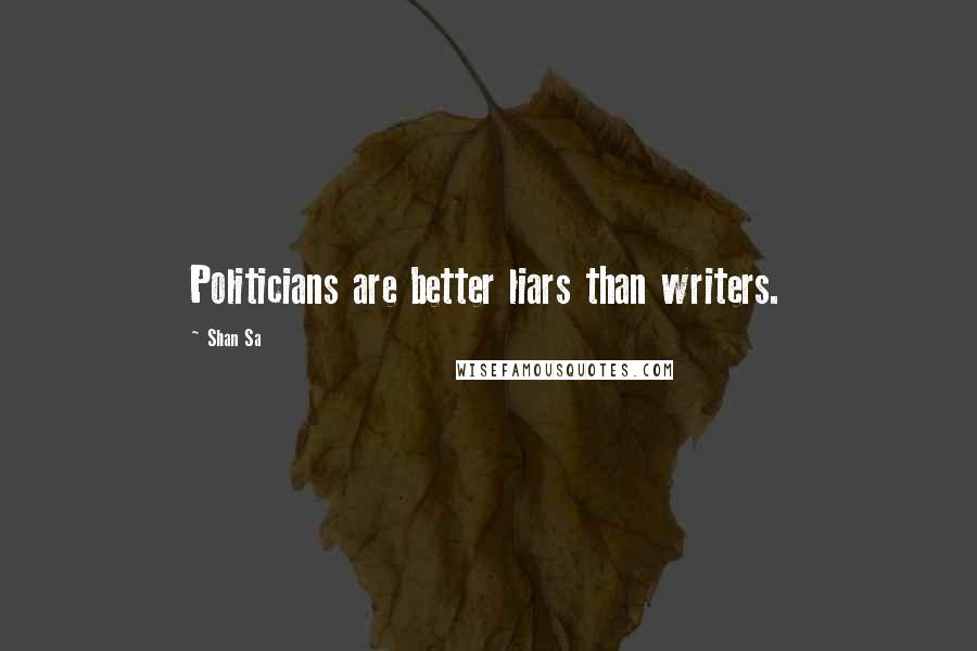 Shan Sa Quotes: Politicians are better liars than writers.