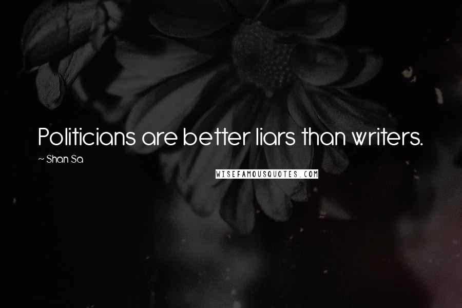Shan Sa Quotes: Politicians are better liars than writers.
