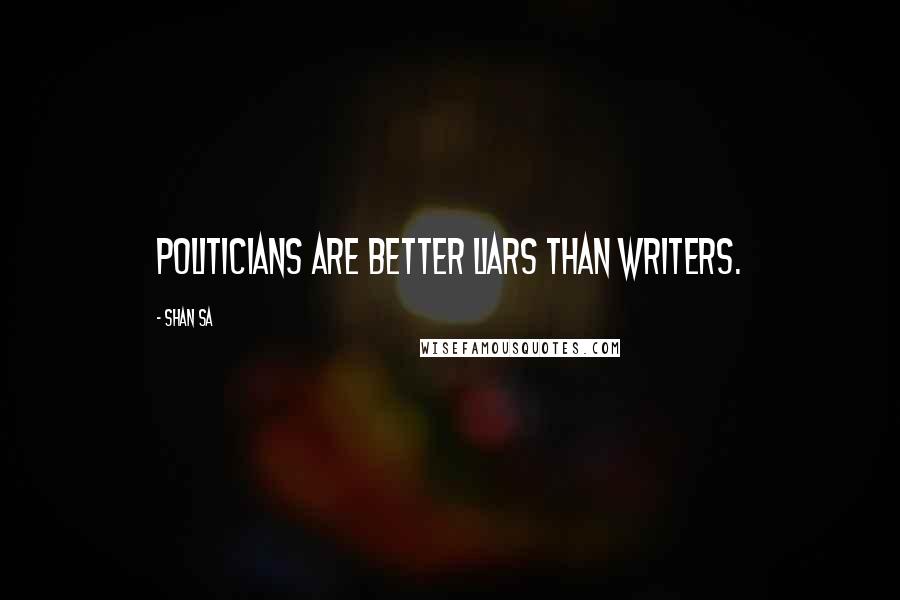 Shan Sa Quotes: Politicians are better liars than writers.