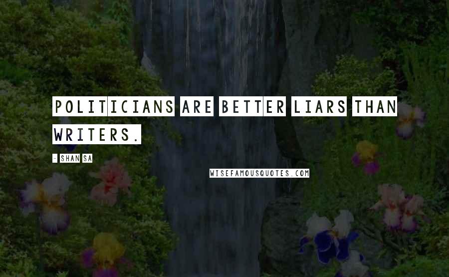 Shan Sa Quotes: Politicians are better liars than writers.