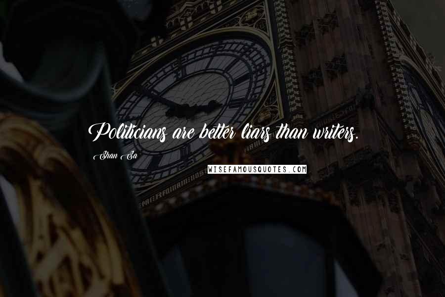 Shan Sa Quotes: Politicians are better liars than writers.