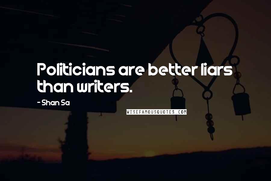 Shan Sa Quotes: Politicians are better liars than writers.