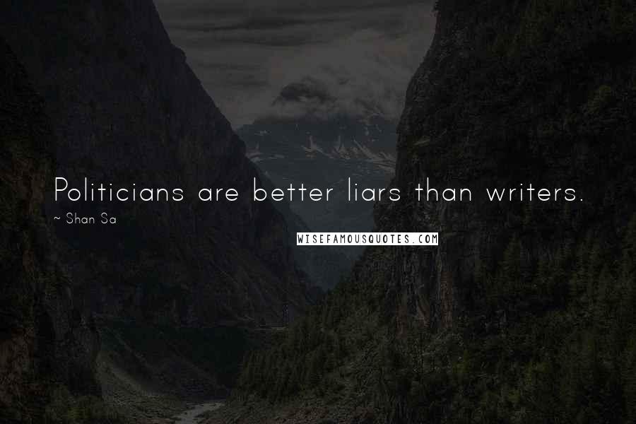 Shan Sa Quotes: Politicians are better liars than writers.