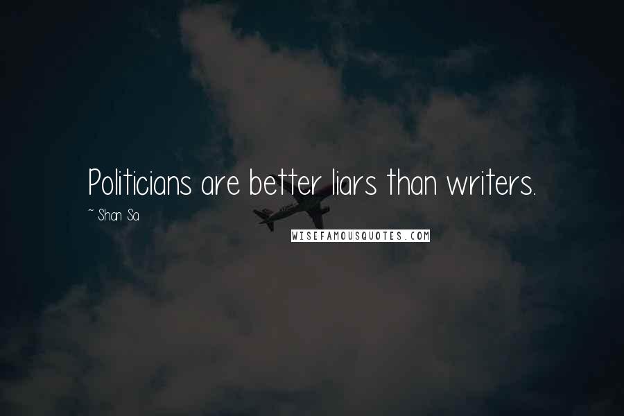 Shan Sa Quotes: Politicians are better liars than writers.