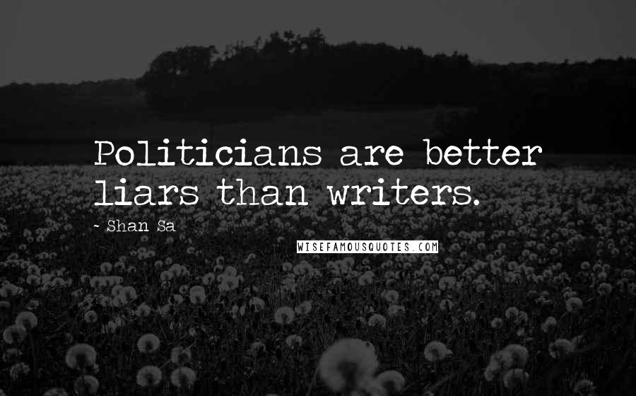 Shan Sa Quotes: Politicians are better liars than writers.