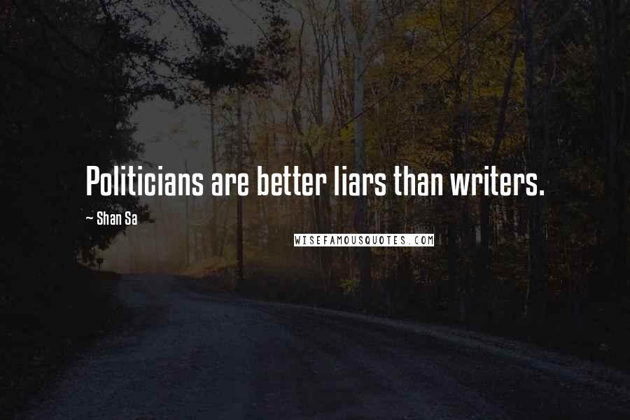 Shan Sa Quotes: Politicians are better liars than writers.