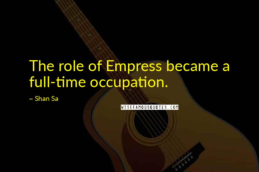 Shan Sa Quotes: The role of Empress became a full-time occupation.
