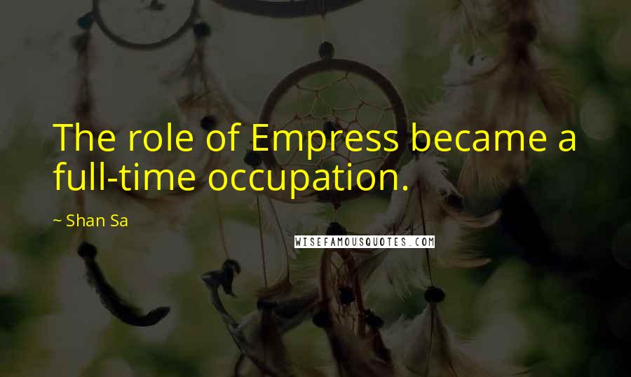 Shan Sa Quotes: The role of Empress became a full-time occupation.