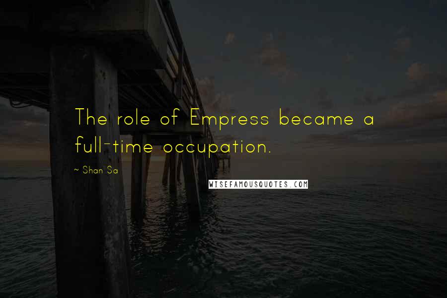 Shan Sa Quotes: The role of Empress became a full-time occupation.