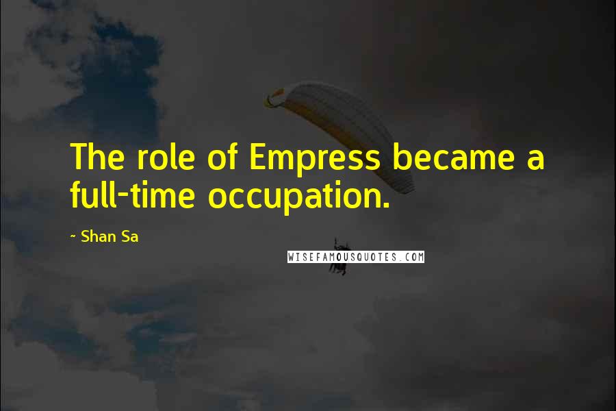 Shan Sa Quotes: The role of Empress became a full-time occupation.