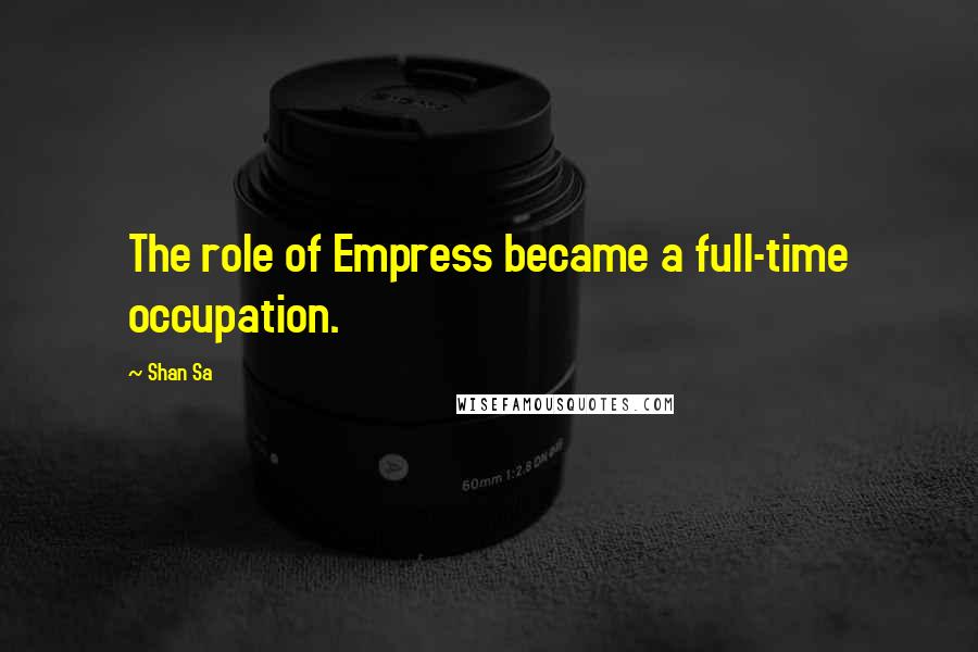 Shan Sa Quotes: The role of Empress became a full-time occupation.