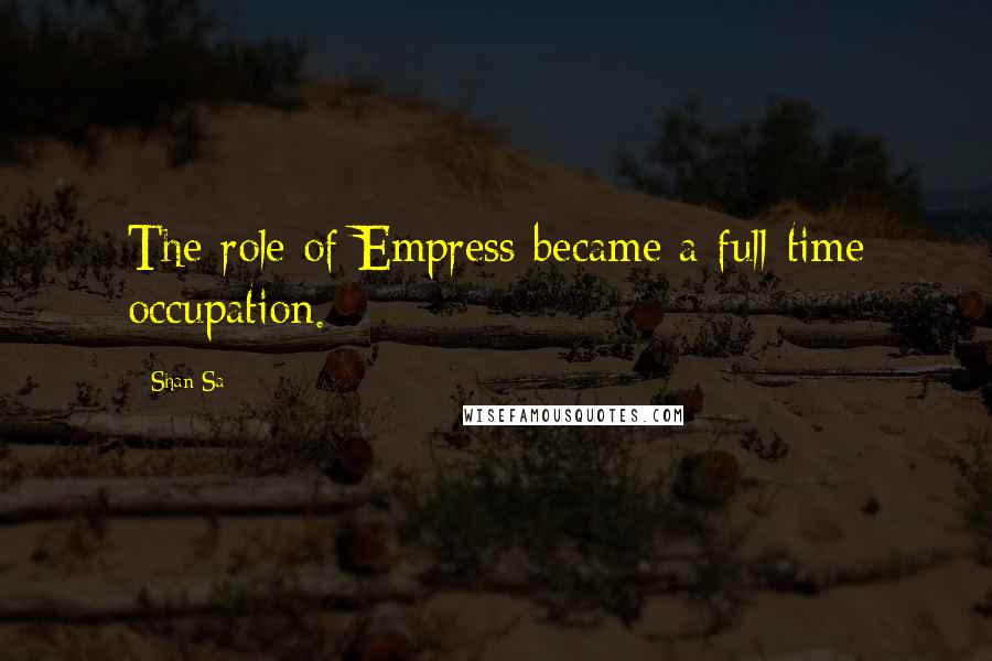 Shan Sa Quotes: The role of Empress became a full-time occupation.