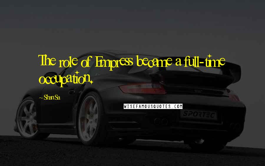 Shan Sa Quotes: The role of Empress became a full-time occupation.