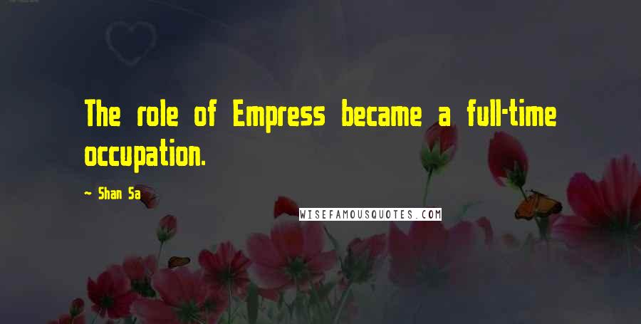 Shan Sa Quotes: The role of Empress became a full-time occupation.