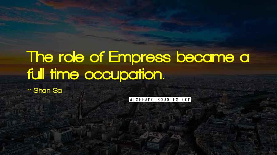 Shan Sa Quotes: The role of Empress became a full-time occupation.