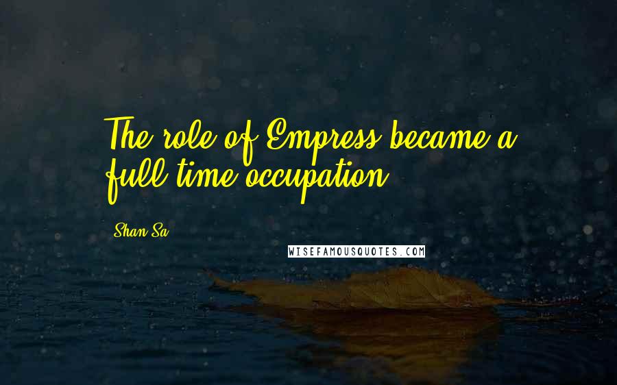 Shan Sa Quotes: The role of Empress became a full-time occupation.