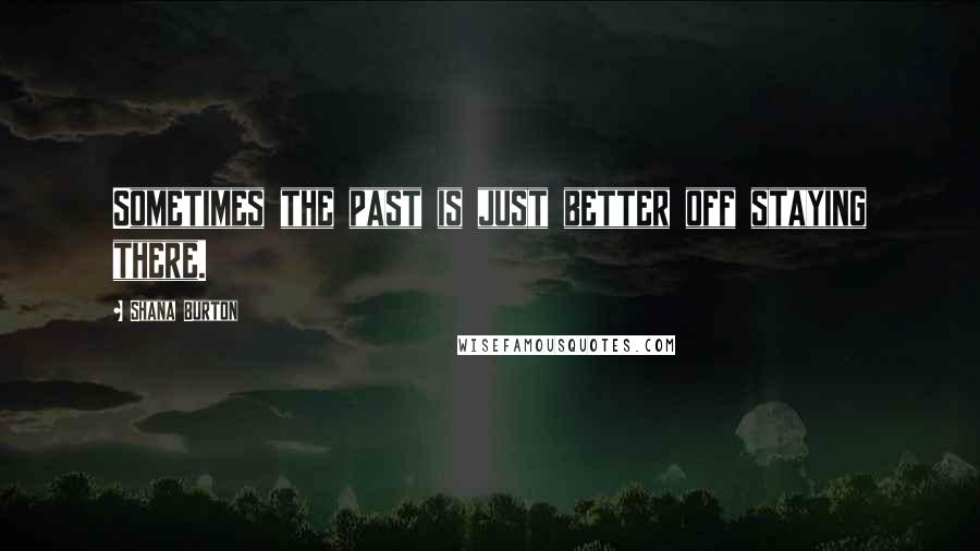 Shana Burton Quotes: Sometimes the past is just better off staying there.