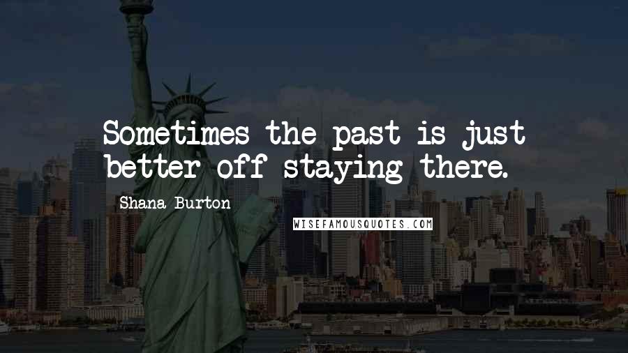 Shana Burton Quotes: Sometimes the past is just better off staying there.