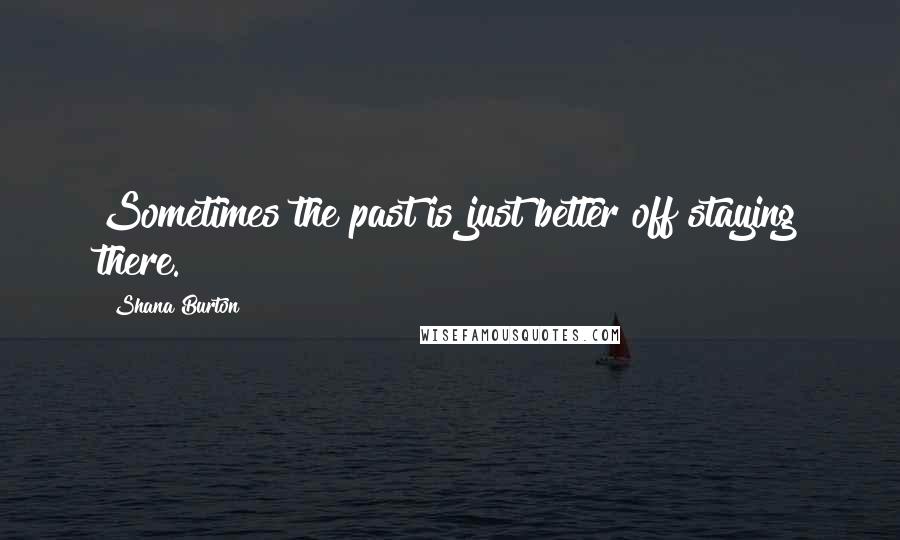 Shana Burton Quotes: Sometimes the past is just better off staying there.