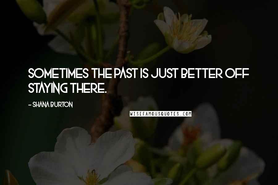 Shana Burton Quotes: Sometimes the past is just better off staying there.