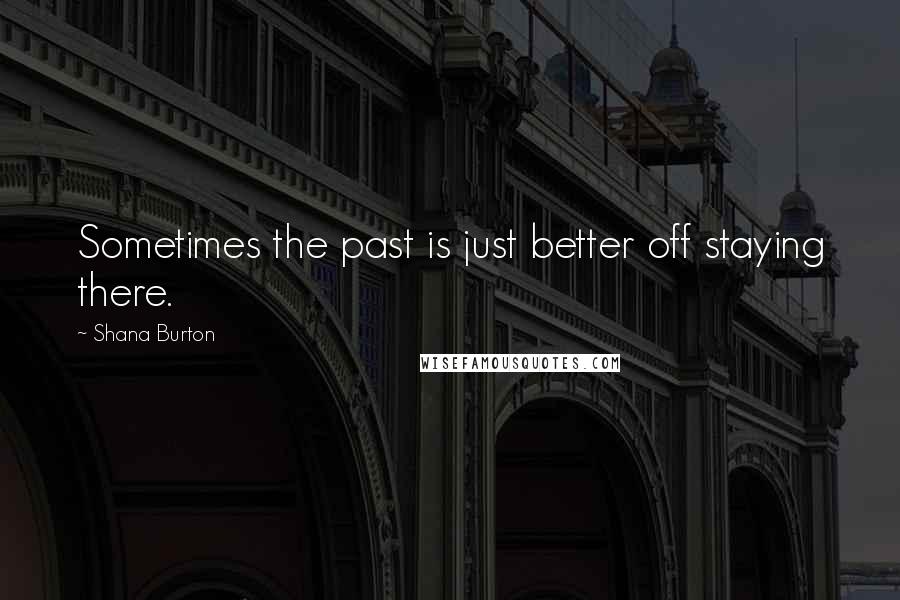 Shana Burton Quotes: Sometimes the past is just better off staying there.