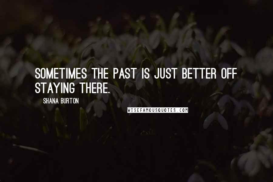 Shana Burton Quotes: Sometimes the past is just better off staying there.