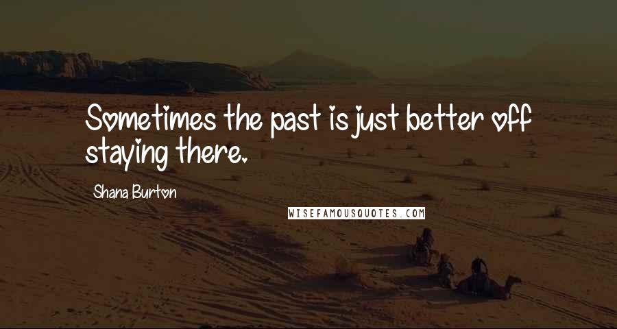 Shana Burton Quotes: Sometimes the past is just better off staying there.