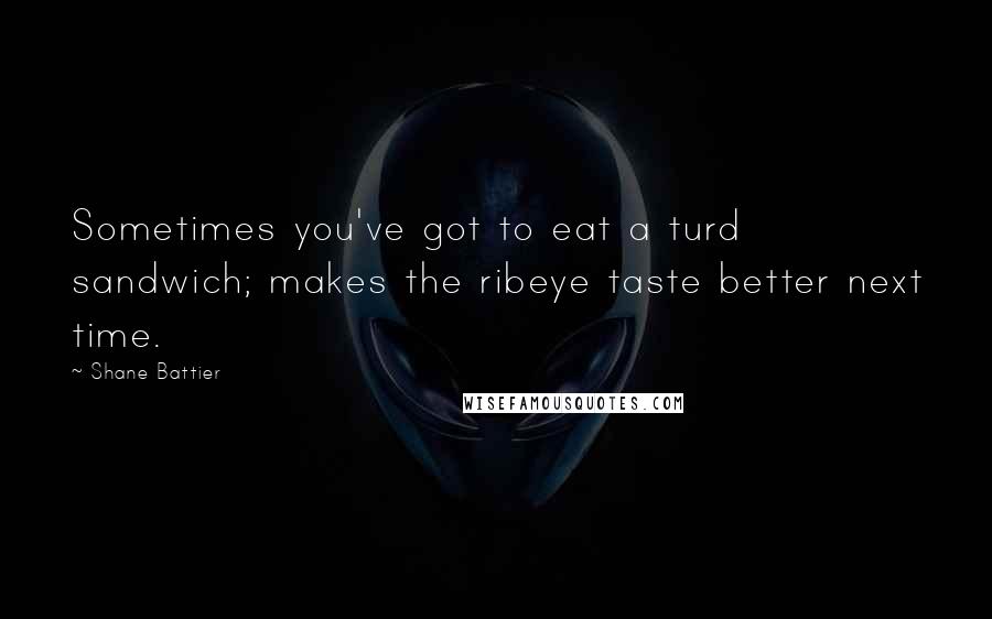 Shane Battier Quotes: Sometimes you've got to eat a turd sandwich; makes the ribeye taste better next time.