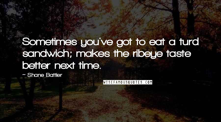 Shane Battier Quotes: Sometimes you've got to eat a turd sandwich; makes the ribeye taste better next time.