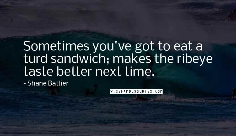 Shane Battier Quotes: Sometimes you've got to eat a turd sandwich; makes the ribeye taste better next time.