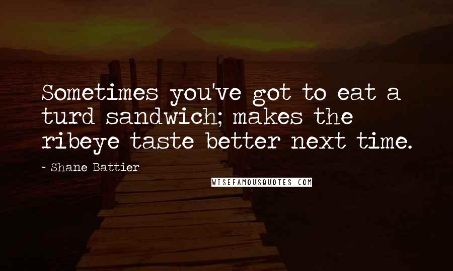 Shane Battier Quotes: Sometimes you've got to eat a turd sandwich; makes the ribeye taste better next time.