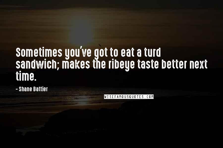 Shane Battier Quotes: Sometimes you've got to eat a turd sandwich; makes the ribeye taste better next time.