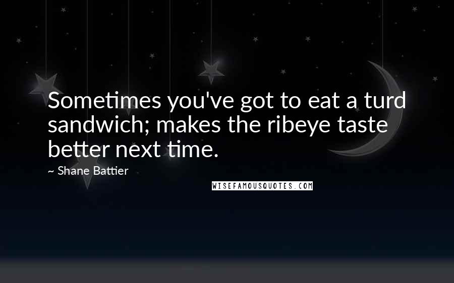 Shane Battier Quotes: Sometimes you've got to eat a turd sandwich; makes the ribeye taste better next time.