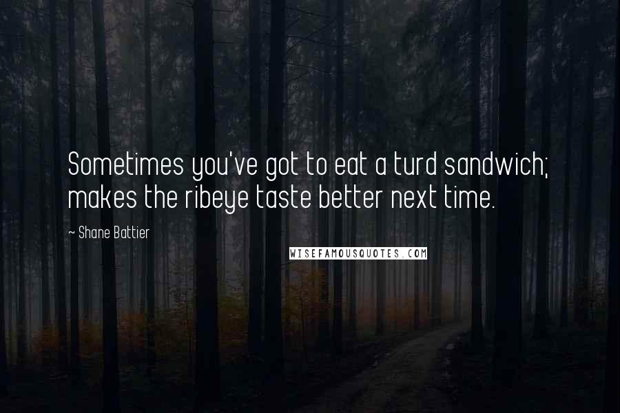 Shane Battier Quotes: Sometimes you've got to eat a turd sandwich; makes the ribeye taste better next time.