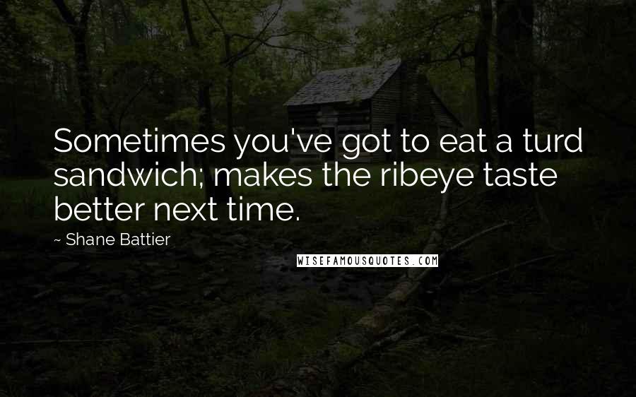 Shane Battier Quotes: Sometimes you've got to eat a turd sandwich; makes the ribeye taste better next time.