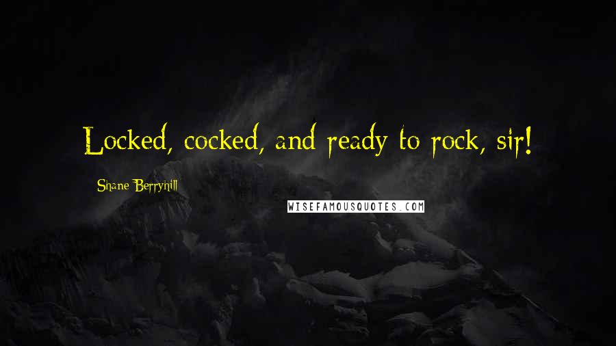 Shane Berryhill Quotes: Locked, cocked, and ready to rock, sir!